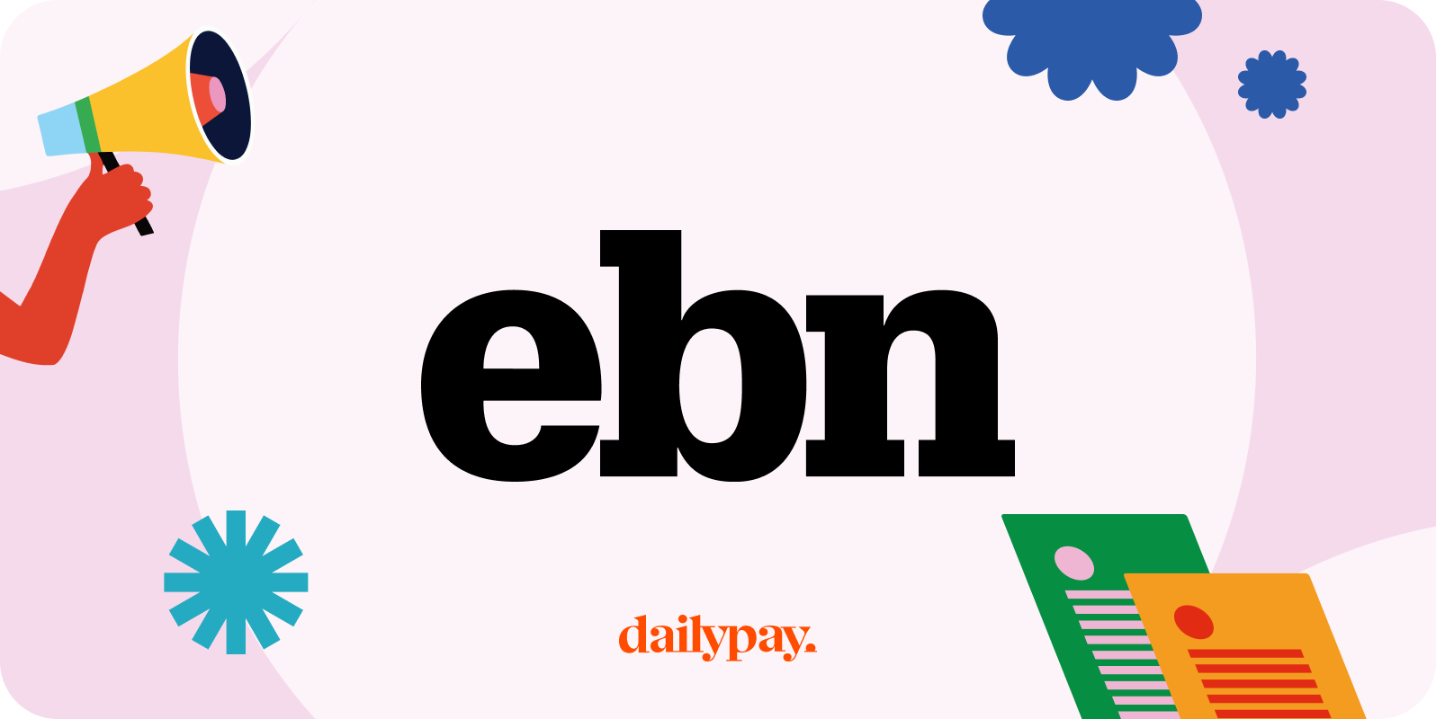 A graphic featuring the acronym "ebn" in bold black text. Surrounding it are various colorful elements including a hand holding a megaphone, scattered shapes, and documents. The word "dailypay" appears below.