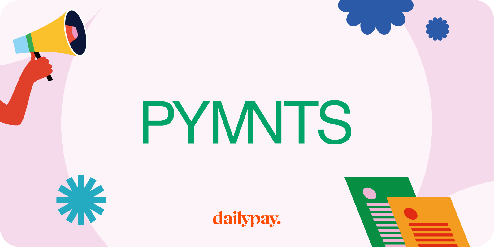 A graphic with the text "PYMNTS" in green. The dailypay logo is at the bottom. Decorative elements include hands holding a megaphone, a document, and abstract shapes.