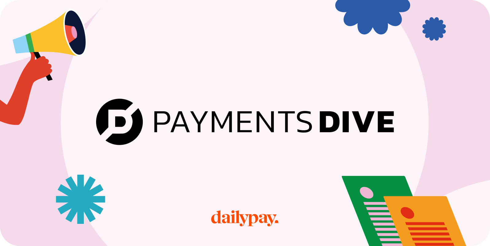 A graphical image with "Payments Dive" logo centered, surrounded by colorful abstract shapes and a hand holding a megaphone. The "dailypay" logo is at the bottom.