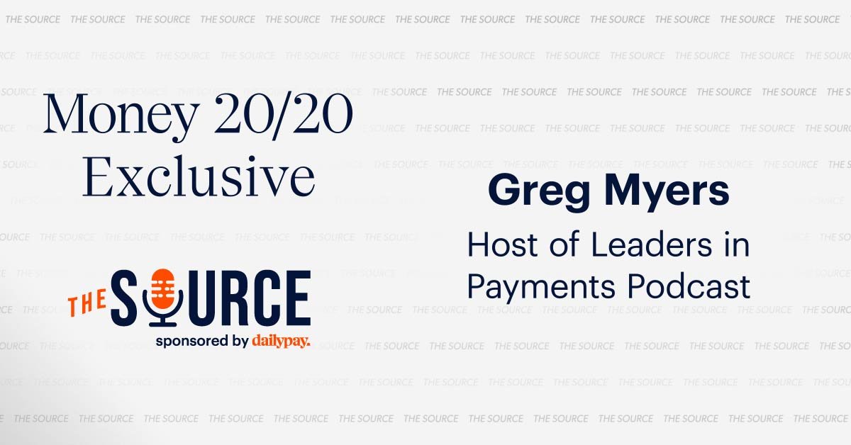 A promotional image for Money 20/20 Exclusive featuring Greg Myers, host of Leaders in Payments Podcast. The image includes "THE SOURCE" logo, sponsored by DailyPay, and repetitive faint text "THE SOURCE" in the background. Text reads: "Money 20/20 Exclusive. Greg Myers Host of Leaders in Payments Podcast.
