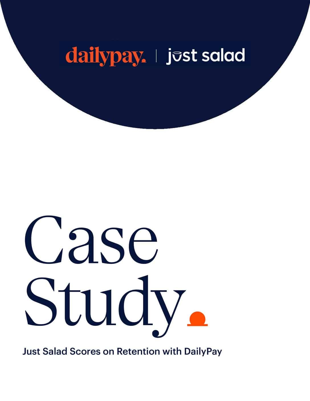 A visually minimalistic case study cover. The top part of the image displays logos of "dailypay" in orange and "just salad" in white against a dark blue semi-circular background. Below, large navy blue text reads "Case Study," with smaller text underneath stating "Just Salad Scores on Retention with DailyPay.