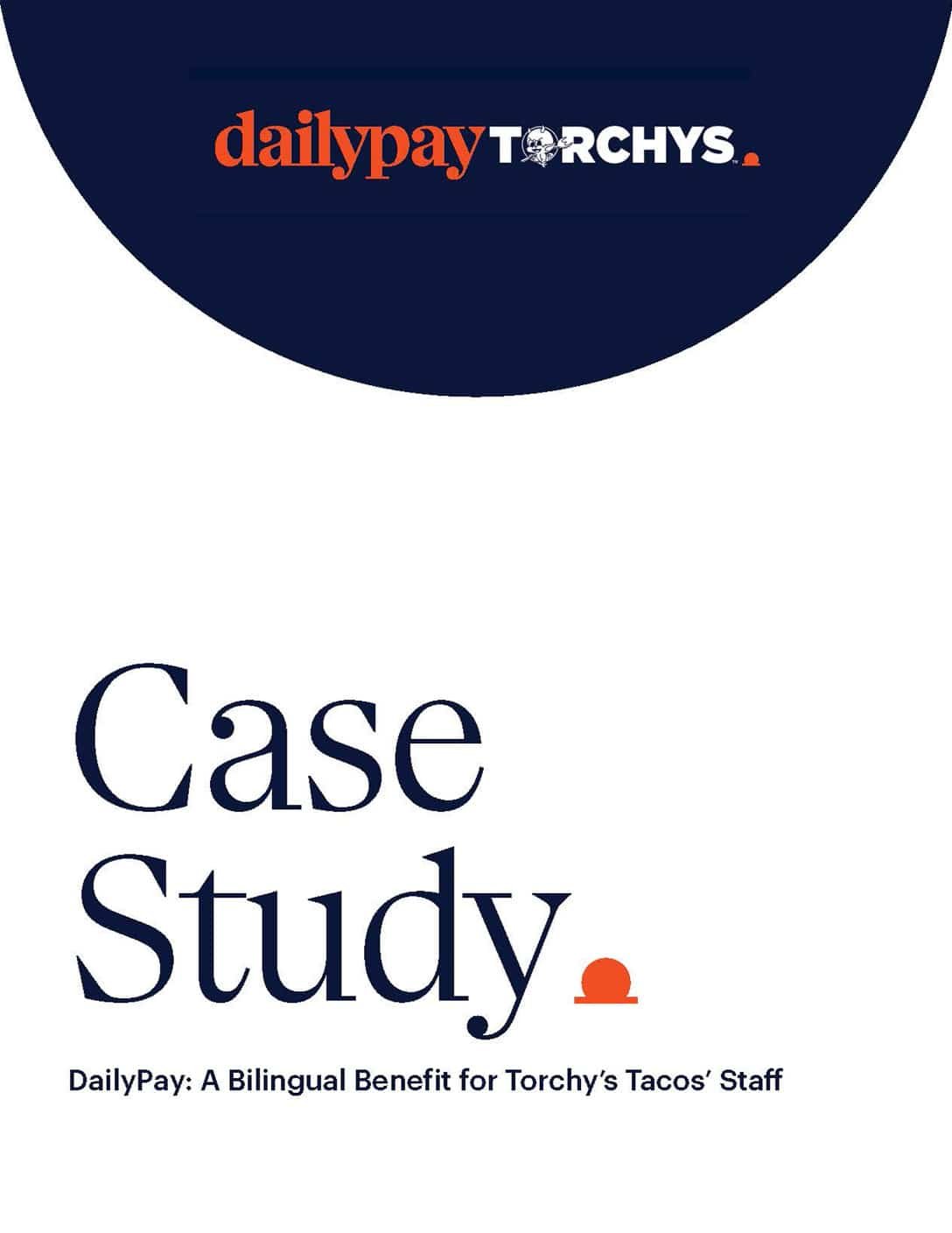 A document cover with a navy-blue circle at the top featuring the orange and white text "dailypay TORCHYS" and their logos. Below, text reads "Case Study" in large navy-blue letters with an orange icon, and smaller text says "DailyPay: A Bilingual Benefit for Torchy's Tacos' Staff" against a white background.